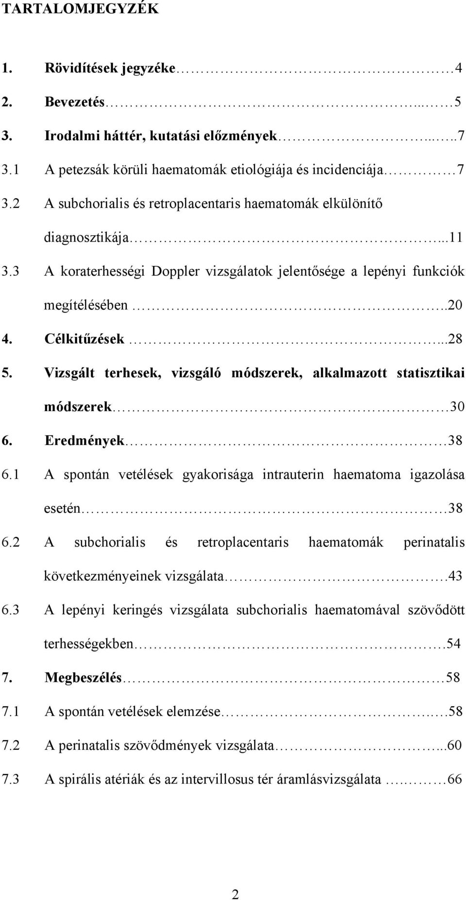 Vizsgált terhesek, vizsgáló módszerek, alkalmazott statisztikai módszerek 30 6. Eredmények 38 6.1 A spontán vetélések gyakorisága intrauterin haematoma igazolása esetén 38 6.