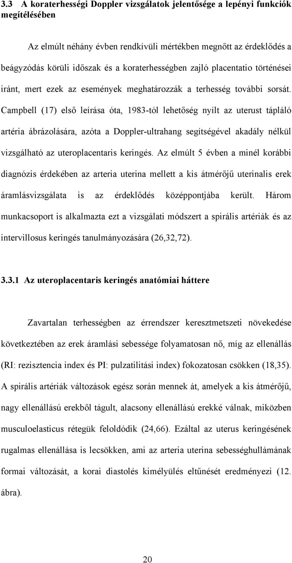 Campbell (17) első leírása óta, 1983-tól lehetőség nyílt az uterust tápláló artéria ábrázolására, azóta a Doppler-ultrahang segítségével akadály nélkül vizsgálható az uteroplacentaris keringés.