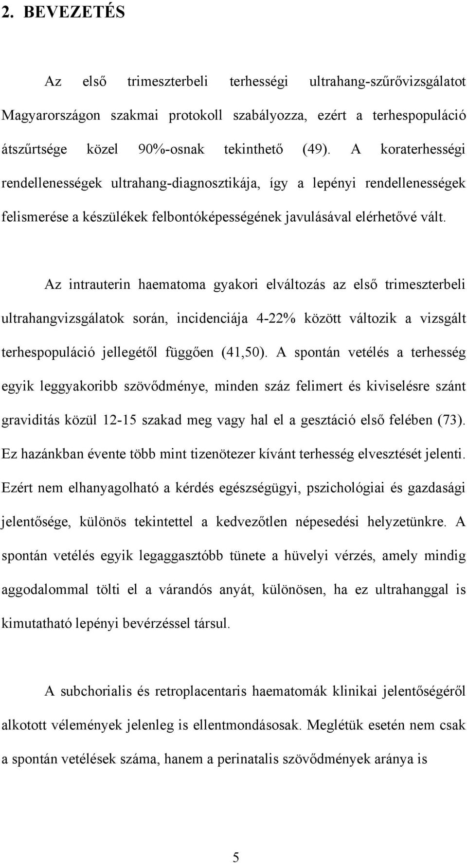 Az intrauterin haematoma gyakori elváltozás az első trimeszterbeli ultrahangvizsgálatok során, incidenciája 4-22% között változik a vizsgált terhespopuláció jellegétől függően (41,50).