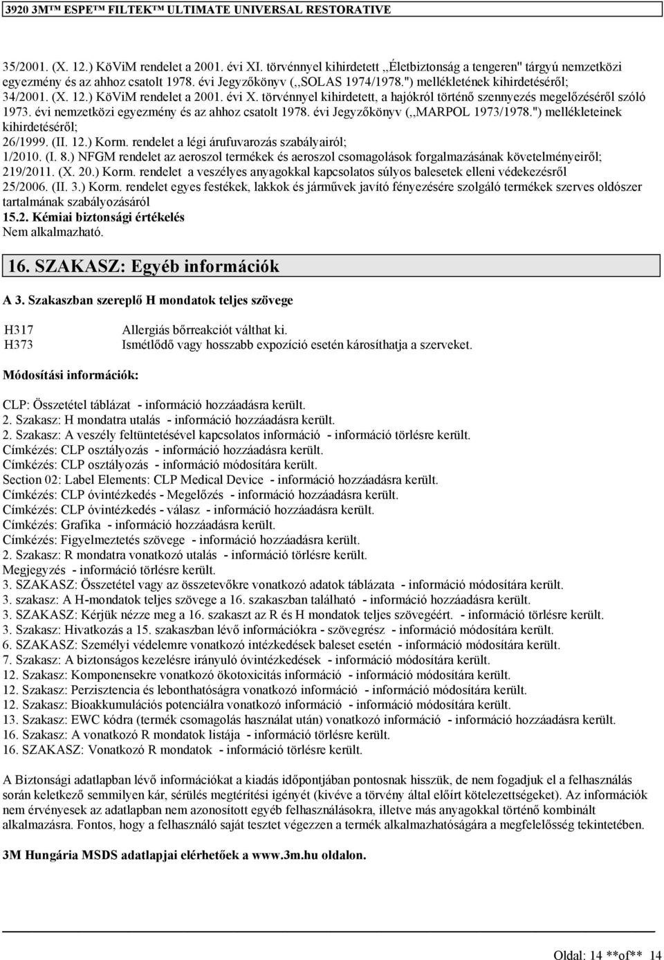 évi zetközi egyezmény és az ahhoz csatolt 1978. évi Jegyzőkönyv (,,MARPOL 1973/1978.'') mellékleteinek kihirdetéséről; 26/1999. (II. 12.) Korm. rendelet a légi árufuvarozás szabályairól; 1/2010. (I. 8.