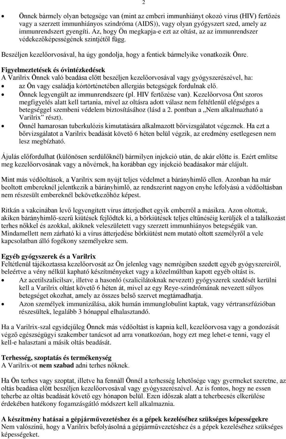 Figyelmeztetések és óvintézkedések A Varilrix Önnek való beadása előtt beszéljen kezelőorvosával vagy gyógyszerészével, ha: az Ön vagy családja kórtörténetében allergiás betegségek fordulnak elő.