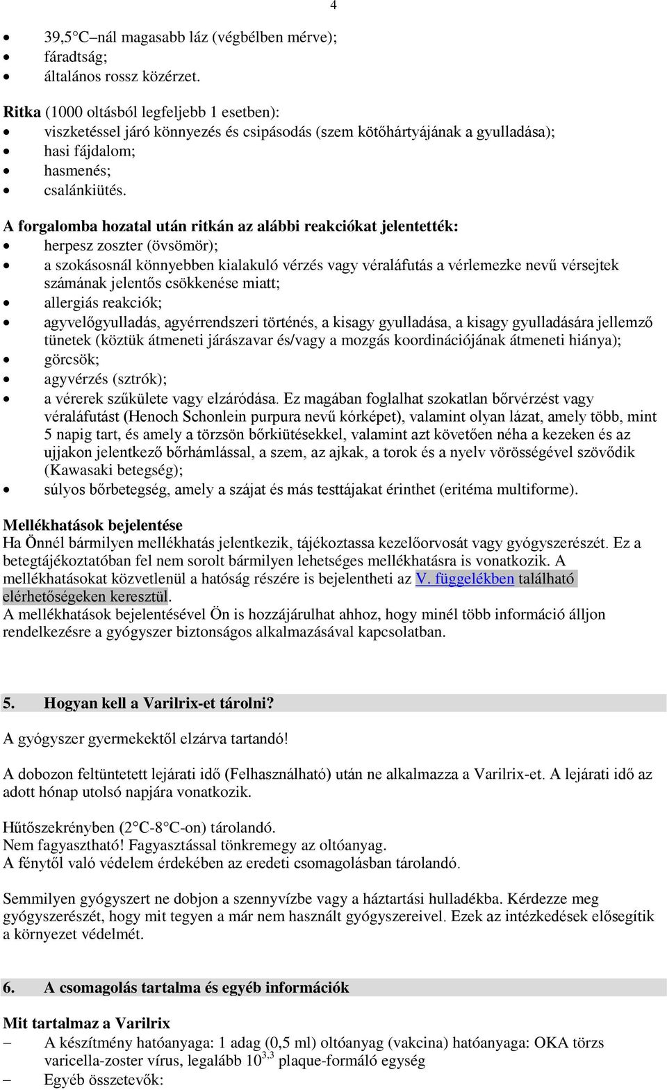 4 A forgalomba hozatal után ritkán az alábbi reakciókat jelentették: herpesz zoszter (övsömör); a szokásosnál könnyebben kialakuló vérzés vagy véraláfutás a vérlemezke nevű vérsejtek számának