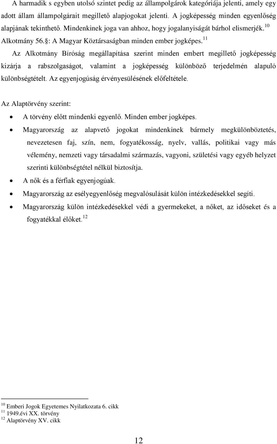 11 Az Alkotmány Bíróság megállapítása szerint minden embert megillető jogképesség kizárja a rabszolgaságot, valamint a jogképesség különböző terjedelmén alapuló különbségtételt.