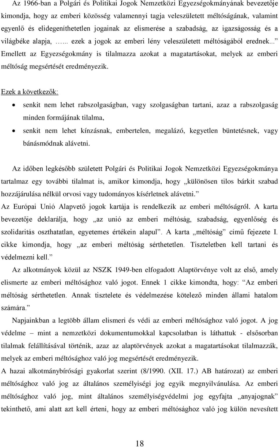 .. Emellett az Egyezségokmány is tilalmazza azokat a magatartásokat, melyek az emberi méltóság megsértését eredményezik.