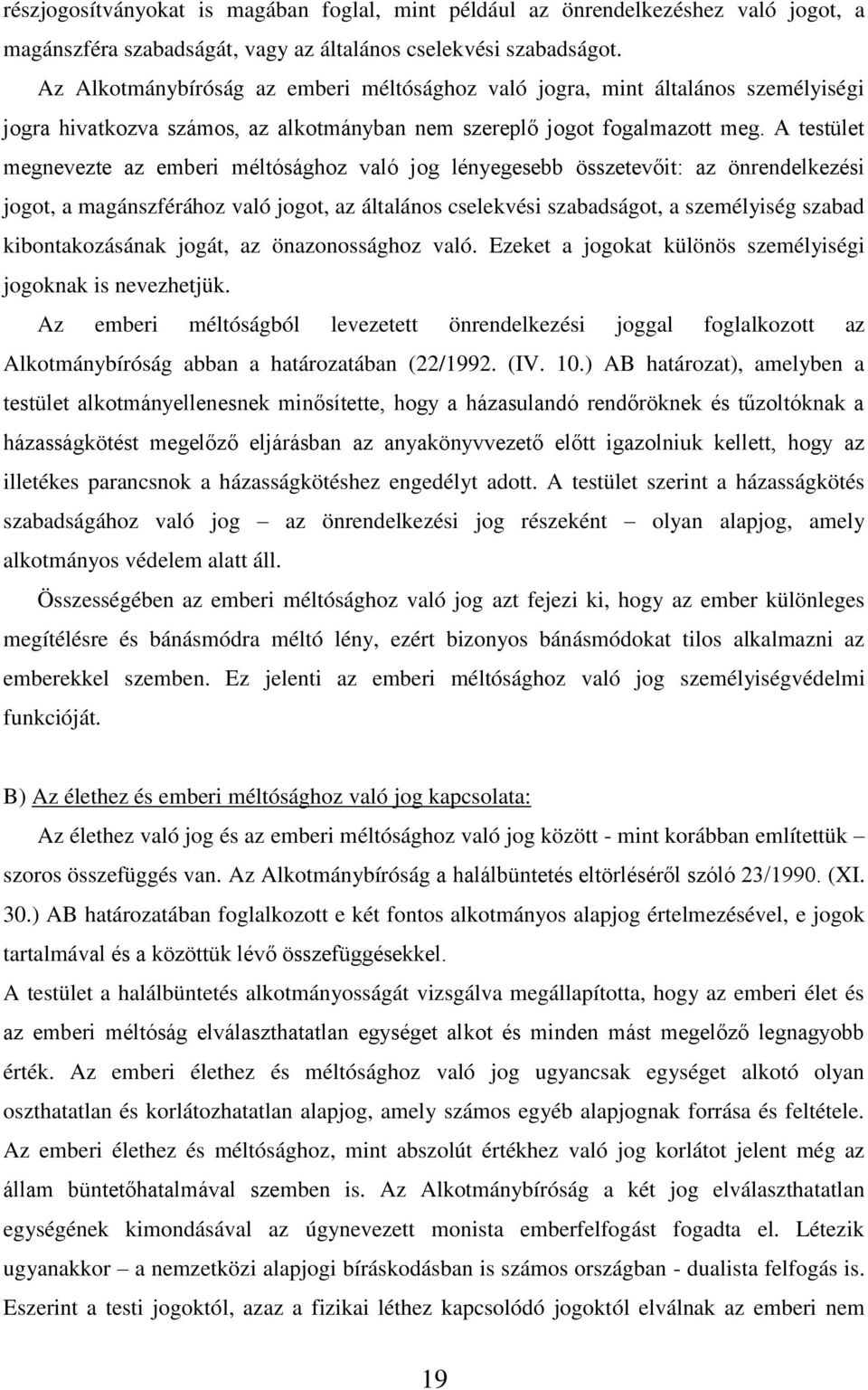 A testület megnevezte az emberi méltósághoz való jog lényegesebb összetevőit: az önrendelkezési jogot, a magánszférához való jogot, az általános cselekvési szabadságot, a személyiség szabad