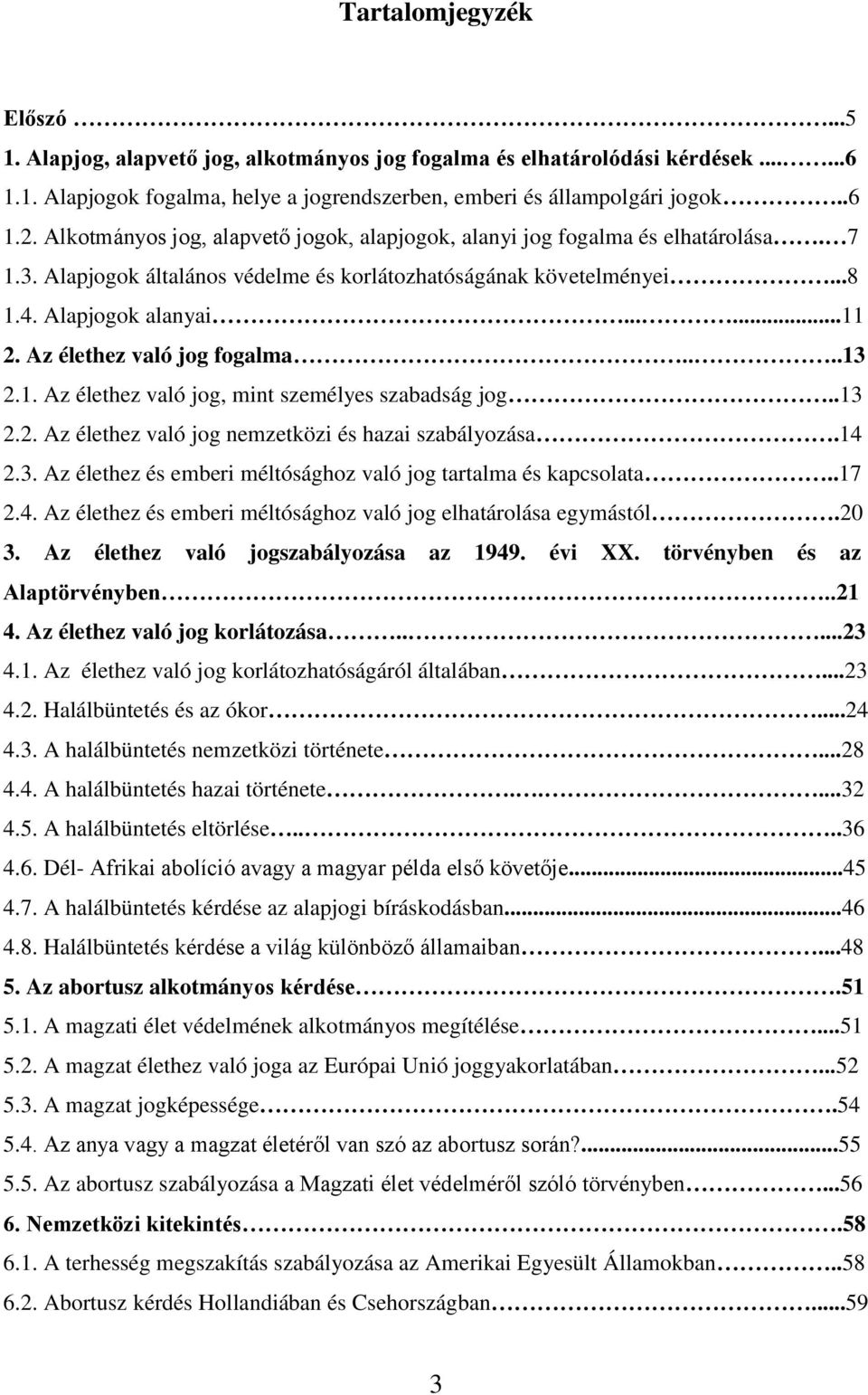 Az élethez való jog fogalma....13 2.1. Az élethez való jog, mint személyes szabadság jog..13 2.2. Az élethez való jog nemzetközi és hazai szabályozása.14 2.3. Az élethez és emberi méltósághoz való jog tartalma és kapcsolata.