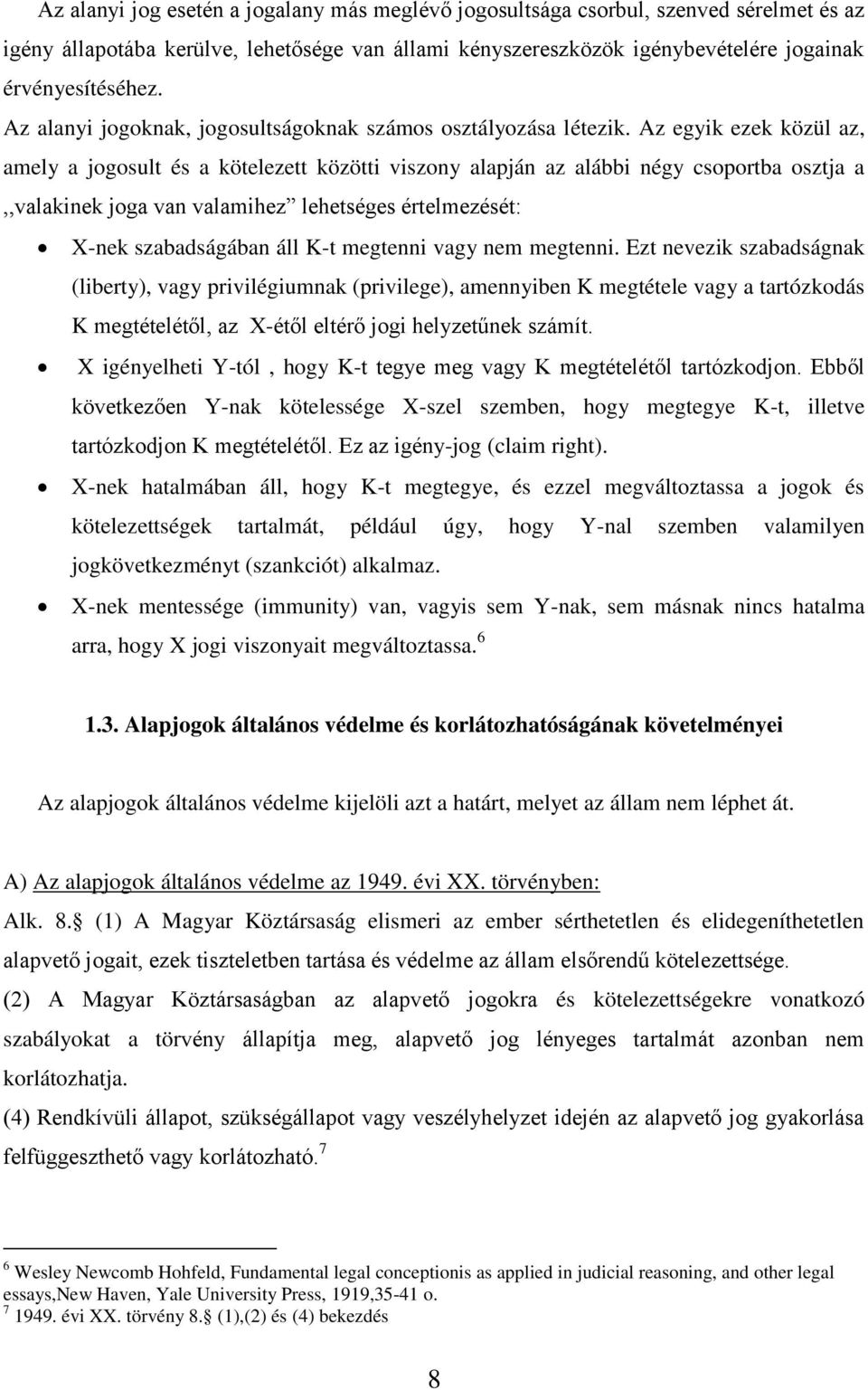 Az egyik ezek közül az, amely a jogosult és a kötelezett közötti viszony alapján az alábbi négy csoportba osztja a,,valakinek joga van valamihez lehetséges értelmezését: X-nek szabadságában áll K-t