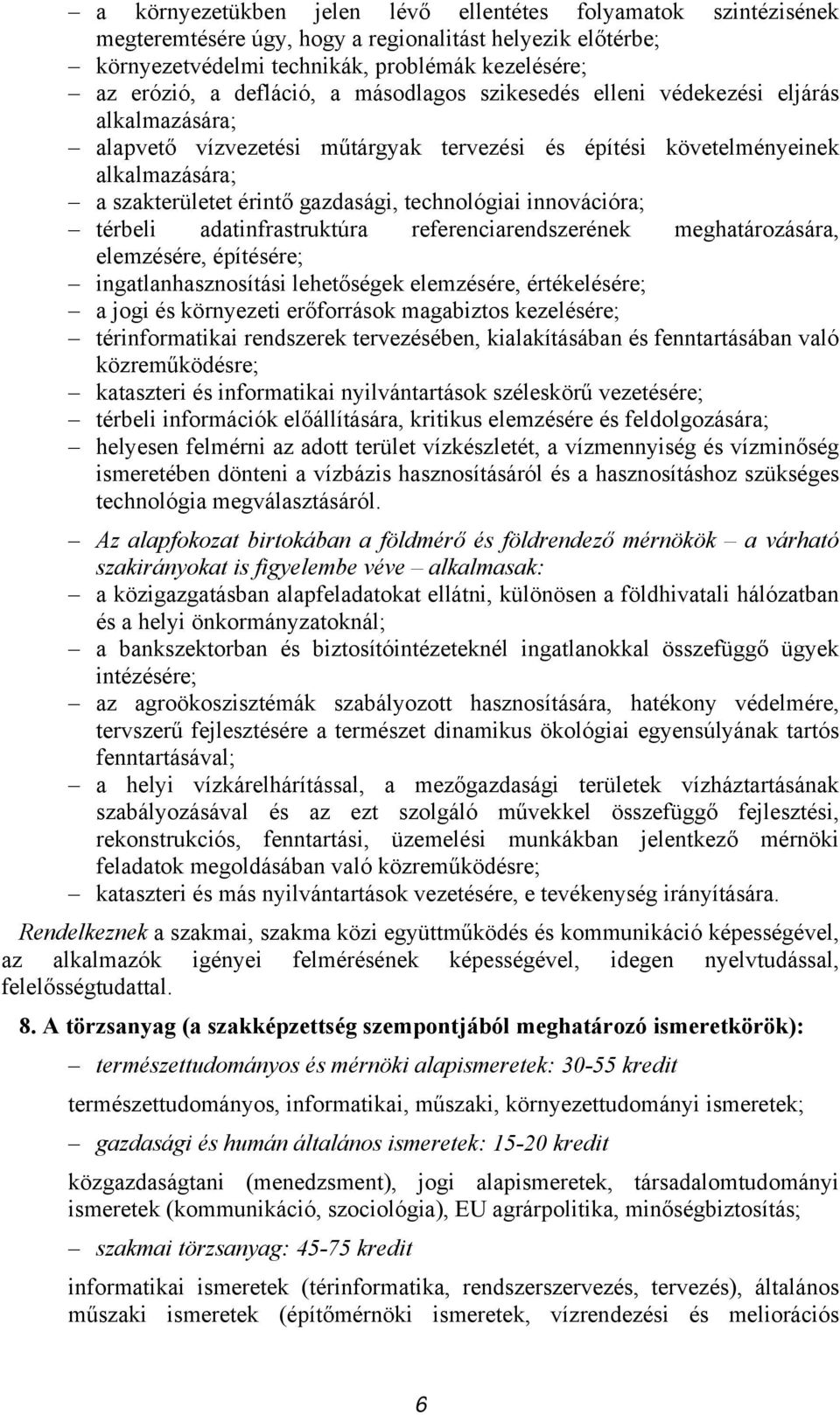 innovációra; térbeli adatinfrastruktúra referenciarendszerének meghatározására, elemzésére, építésére; ingatlanhasznosítási lehetőségek elemzésére, értékelésére; a jogi és környezeti erőforrások
