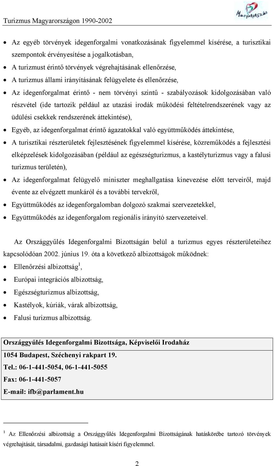 feltételrendszerének vagy az üdülési csekkek rendszerének áttekintése), Egyéb, az idegenforgalmat érintő ágazatokkal való együttműködés áttekintése, A turisztikai részterületek fejlesztésének