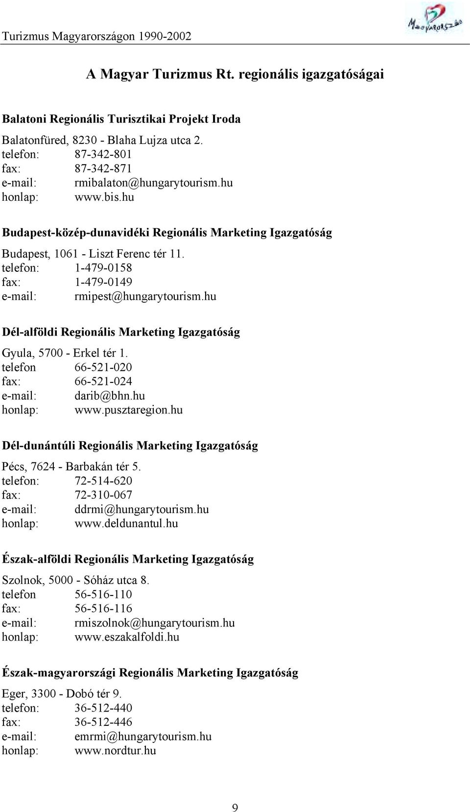 telefon: 1-479-0158 fax: 1-479-0149 e-mail: rmipest@hungarytourism.hu Dél-alföldi Regionális Marketing Gyula, 5700 - Erkel tér 1. telefon 66-521-020 fax: 66-521-024 e-mail: darib@bhn.hu honlap: www.