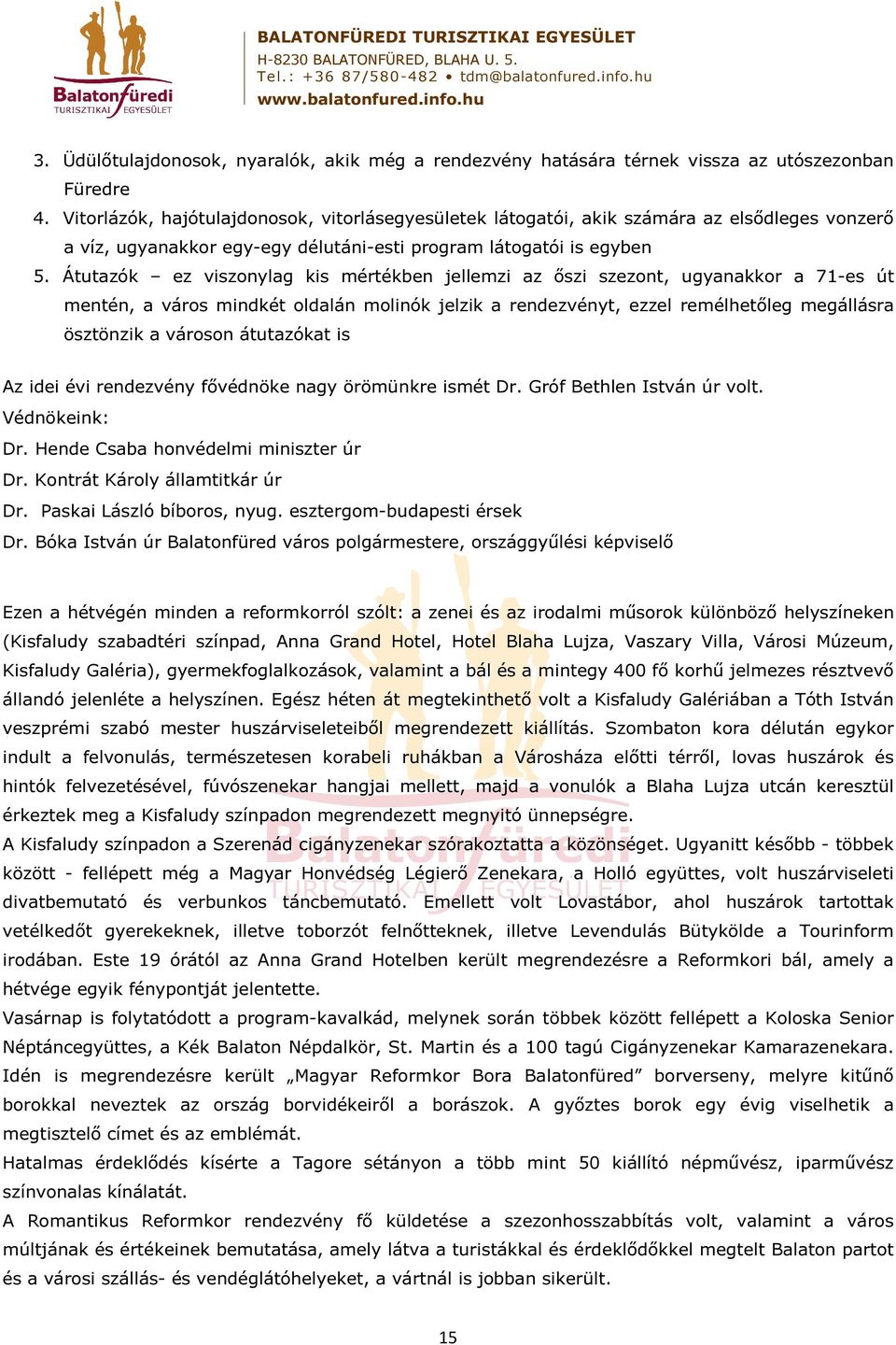 Átutazók ez viszonylag kis mértékben jellemzi az őszi szezont, ugyanakkor a 71-es út mentén, a város mindkét oldalán molinók jelzik a rendezvényt, ezzel remélhetőleg megállásra ösztönzik a városon