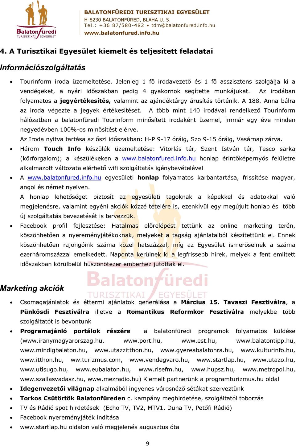 Az irodában folyamatos a jegyértékesítés, valamint az ajándéktárgy árusítás történik. A 188. Anna bálra az iroda végezte a jegyek értékesítését.