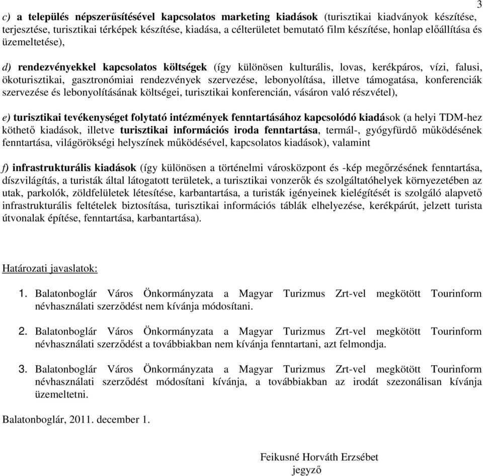 lebonyolítása, illetve támogatása, konferenciák szervezése és lebonyolításának költségei, turisztikai konferencián, vásáron való részvétel), e) turisztikai tevékenységet folytató intézmények