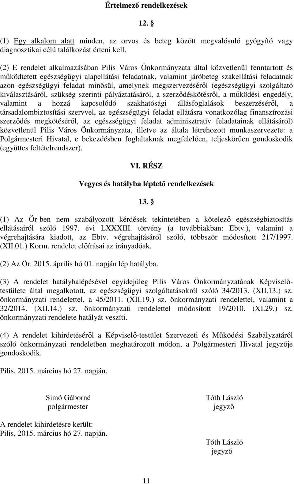 feladat minősül, amelynek megszervezéséről (egészségügyi szolgáltató kiválasztásáról, szükség szerinti pályáztatásáról, a szerződéskötésről, a működési engedély, valamint a hozzá kapcsolódó