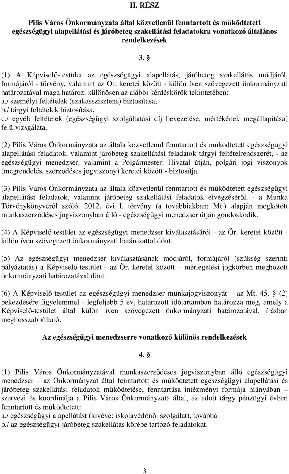 keretei között - külön íven szövegezett önkormányzati határozatával maga határoz, különösen az alábbi kérdéskörök tekintetében: a./ személyi feltételek (szakasszisztens) biztosítása, b.