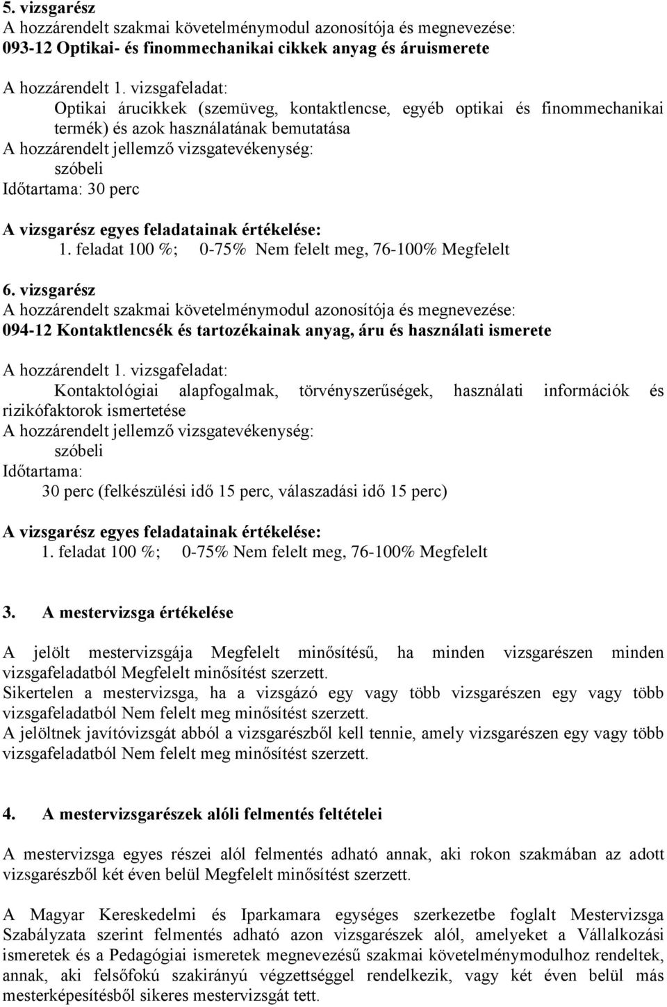 feladat 100 %; 0-75% Nem felelt meg, 76-100% Megfelelt 6.