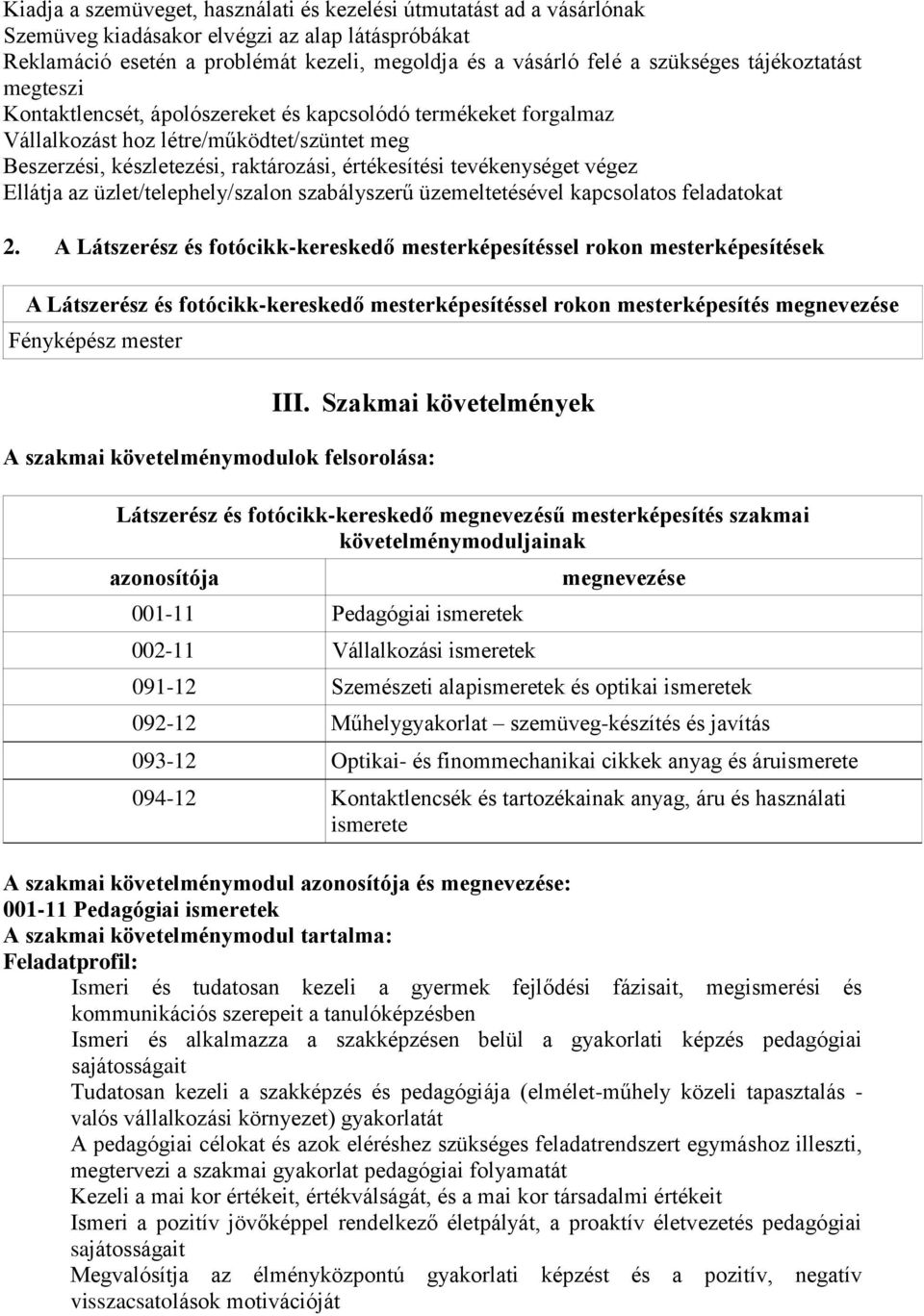 végez Ellátja az üzlet/telephely/szalon szabályszerű üzemeltetésével kapcsolatos feladatokat 2.