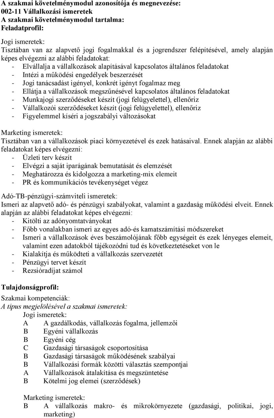 - Jogi tanácsadást igényel, konkrét igényt fogalmaz meg - Ellátja a vállalkozások megszűnésével kapcsolatos általános feladatokat - Munkajogi szerződéseket készít (jogi felügyelettel), ellenőriz -