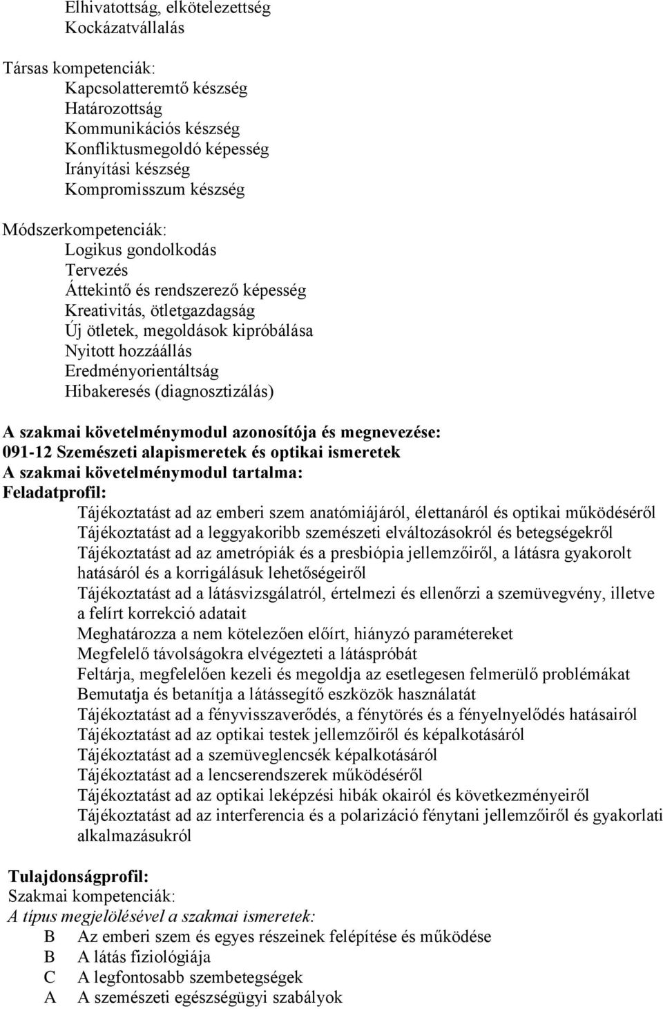 (diagnosztizálás) szakmai követelménymodul azonosítója és megnevezése: 091-12 Szemészeti alapismeretek és optikai ismeretek szakmai követelménymodul tartalma: Feladatprofil: Tájékoztatást ad az