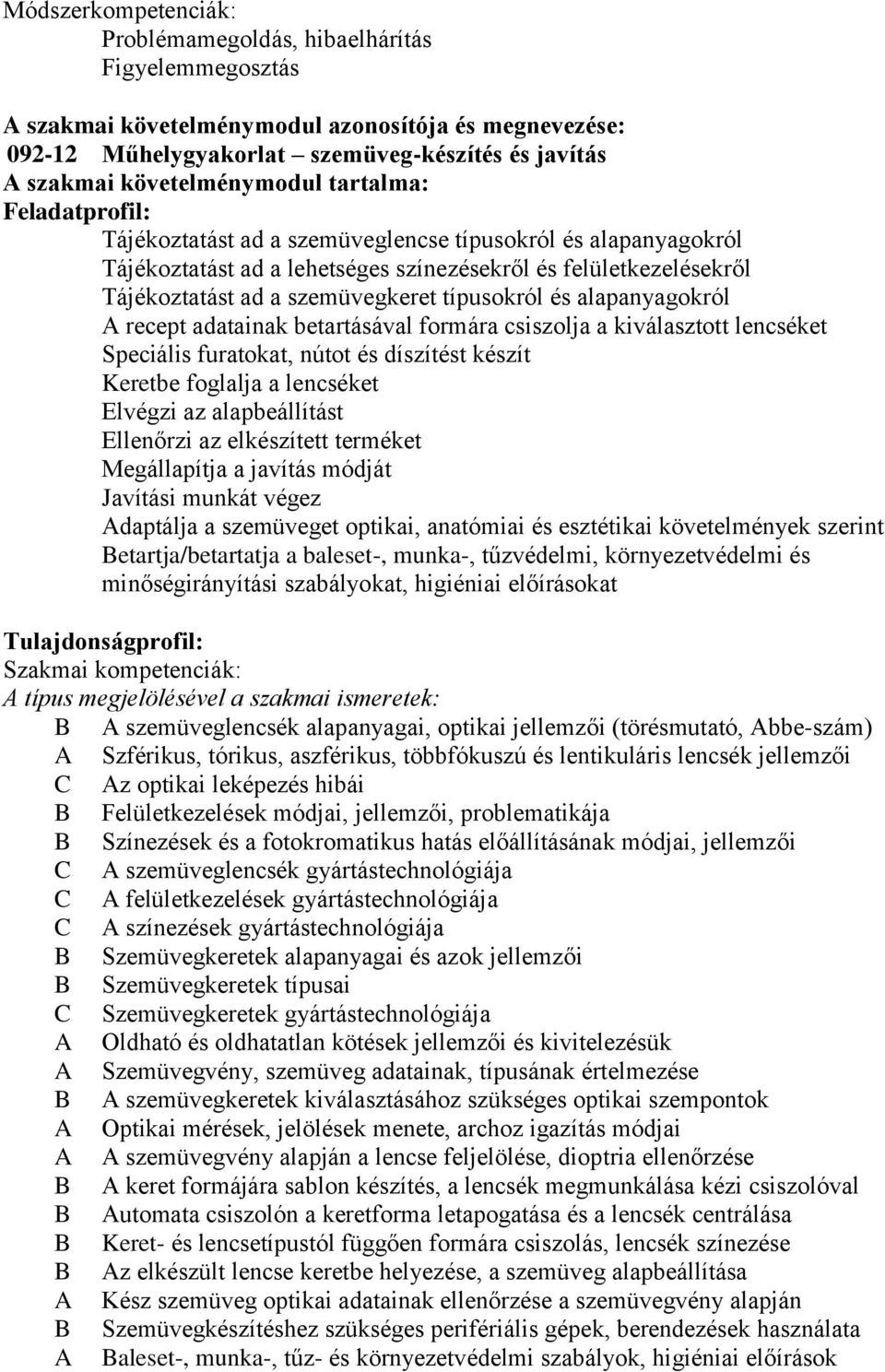 szemüvegkeret típusokról és alapanyagokról recept adatainak betartásával formára csiszolja a kiválasztott lencséket Speciális furatokat, nútot és díszítést készít Keretbe foglalja a lencséket Elvégzi