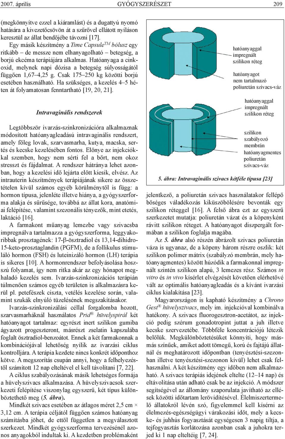 Hatóanyaga a cinkoxid, melynek napi dózisa a betegség súlyosságától függõen 1,67 4,25 g. Csak 175 250 kg közötti borjú esetében használható.