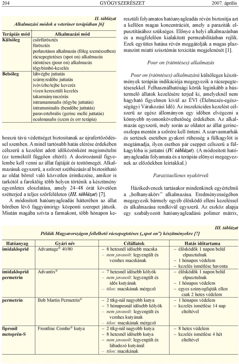 alkalmazás ráöntéses (pour on) alkalmazás tõgybimbó-kezelés lábvégbe juttatás szárnyredõbe juttatás ivóvízbe/tejbe keverés vízen keresztüli kezelés takarmányraszórás intramammalis (tõgybe juttatás)