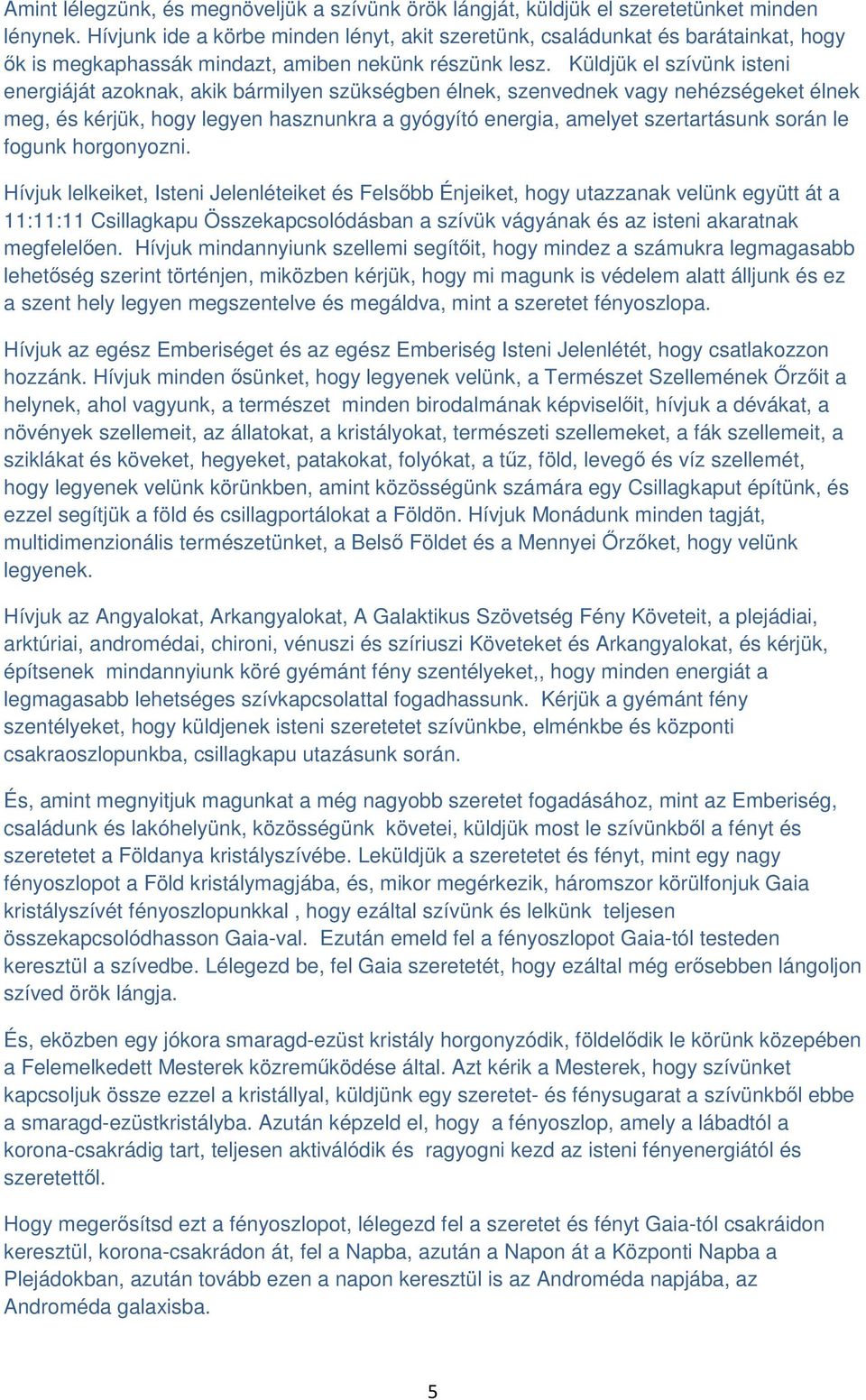 Küldjük el szívünk isteni energiáját azoknak, akik bármilyen szükségben élnek, szenvednek vagy nehézségeket élnek meg, és kérjük, hogy legyen hasznunkra a gyógyító energia, amelyet szertartásunk