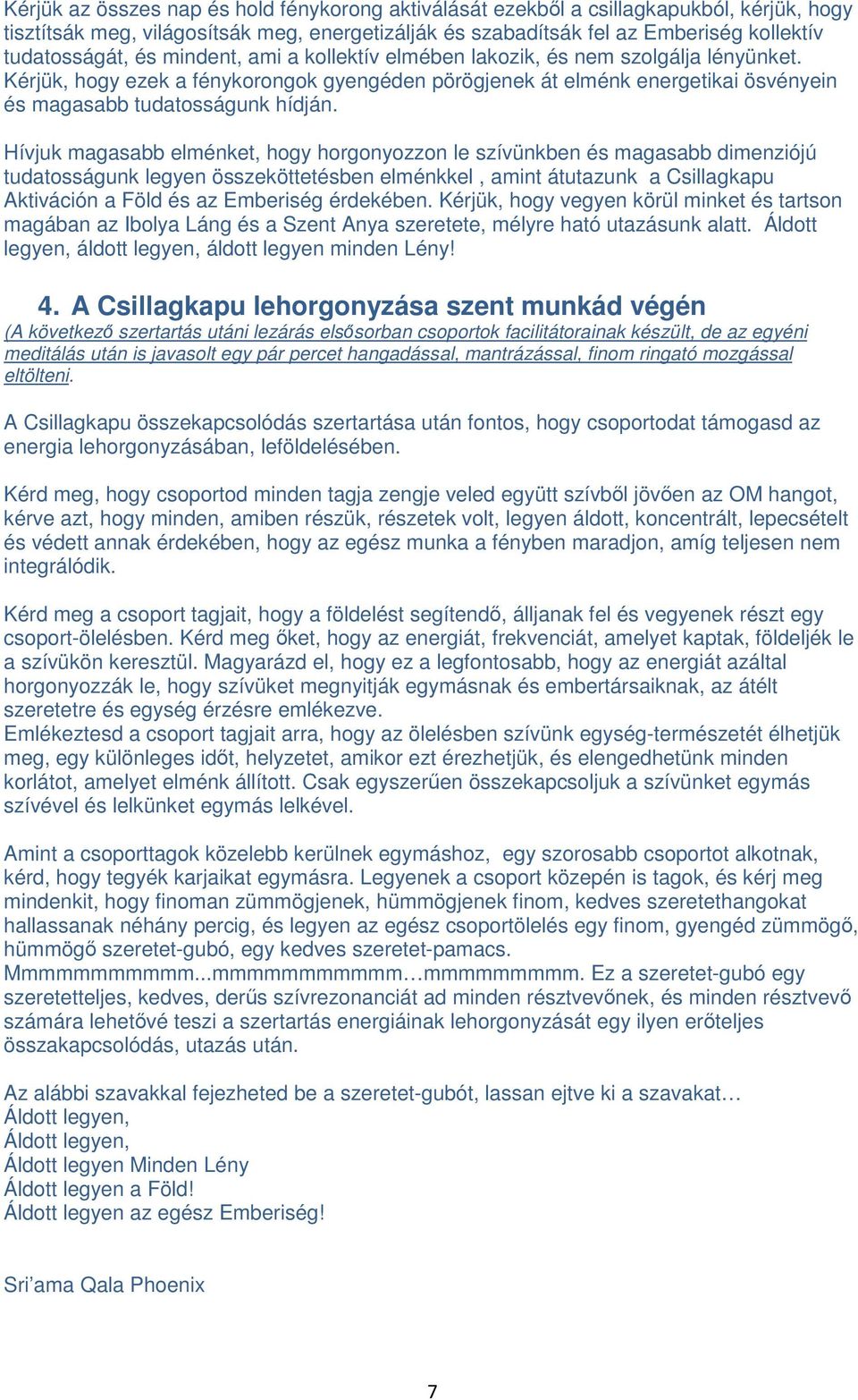 Hívjuk magasabb elménket, hogy horgonyozzon le szívünkben és magasabb dimenziójú tudatosságunk legyen összeköttetésben elménkkel, amint átutazunk a Csillagkapu Aktiváción a Föld és az Emberiség