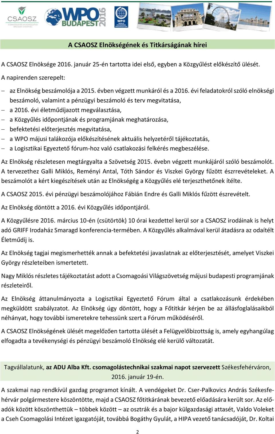 évi életműdíjazott megválasztása, a Közgyűlés időpontjának és programjának meghatározása, befektetési előterjesztés megvitatása, a WPO májusi talákozója előkészítésének aktuális helyzetéről