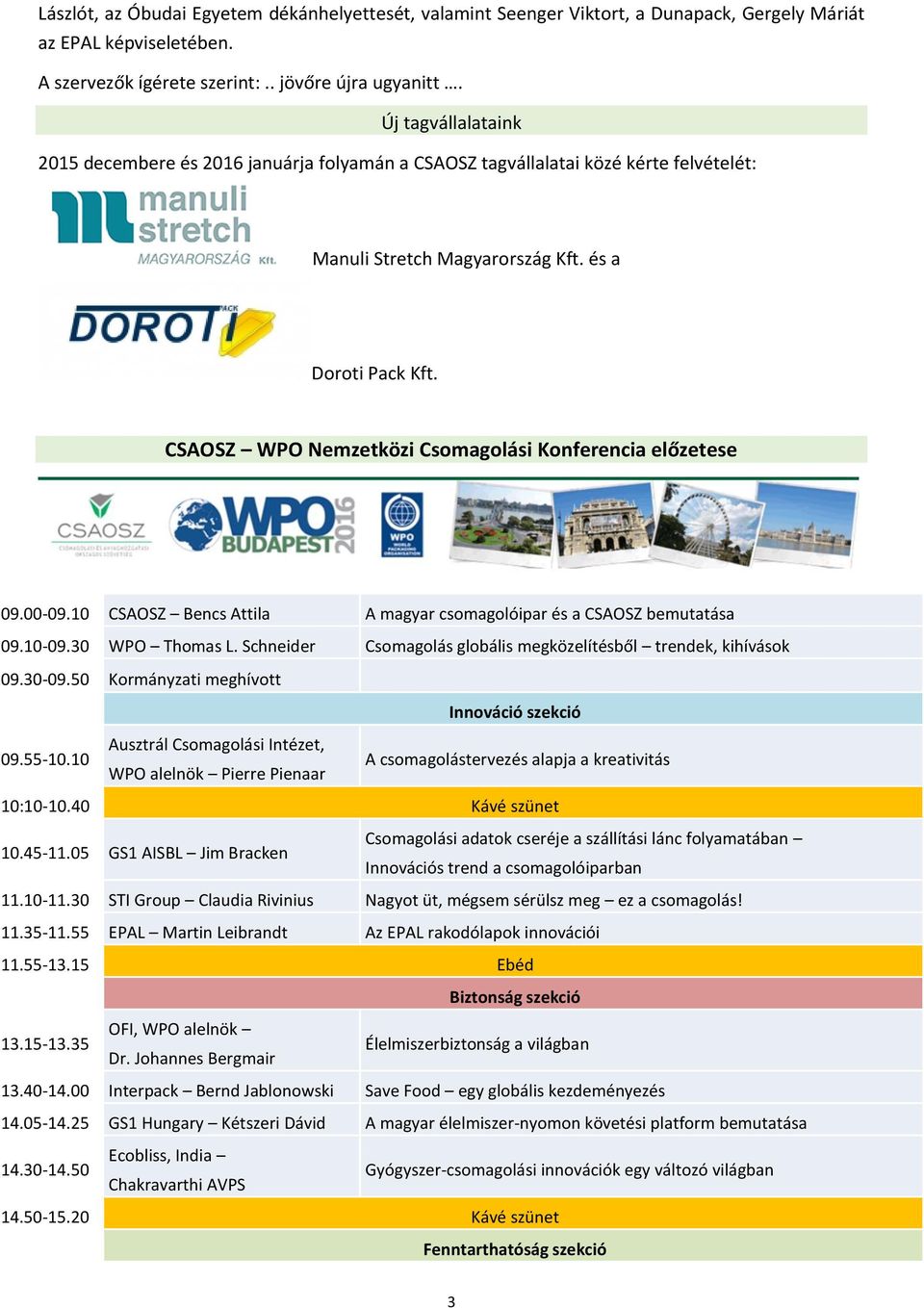 CSAOSZ WPO Nemzetközi Csomagolási Konferencia előzetese 09.00-09.10 CSAOSZ Bencs Attila A magyar csomagolóipar és a CSAOSZ bemutatása 09.10-09.30 WPO Thomas L.