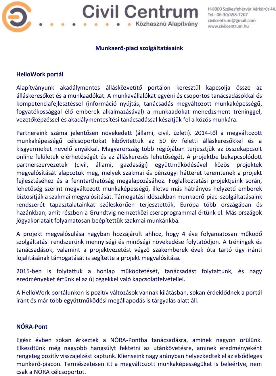 munkaadókat menedzsment tréninggel, vezetőképzéssel és akadálymentesítési tanácsadással készítjük fel a közös munkára. Partnereink száma jelentősen növekedett (állami, civil, üzleti).