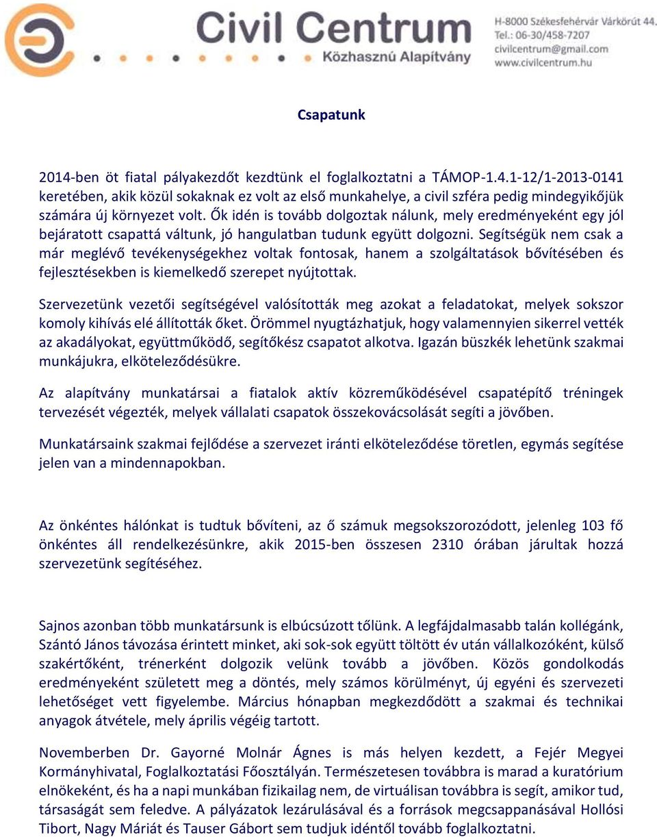 Segítségük nem csak a már meglévő tevékenységekhez voltak fontosak, hanem a szolgáltatások bővítésében és fejlesztésekben is kiemelkedő szerepet nyújtottak.