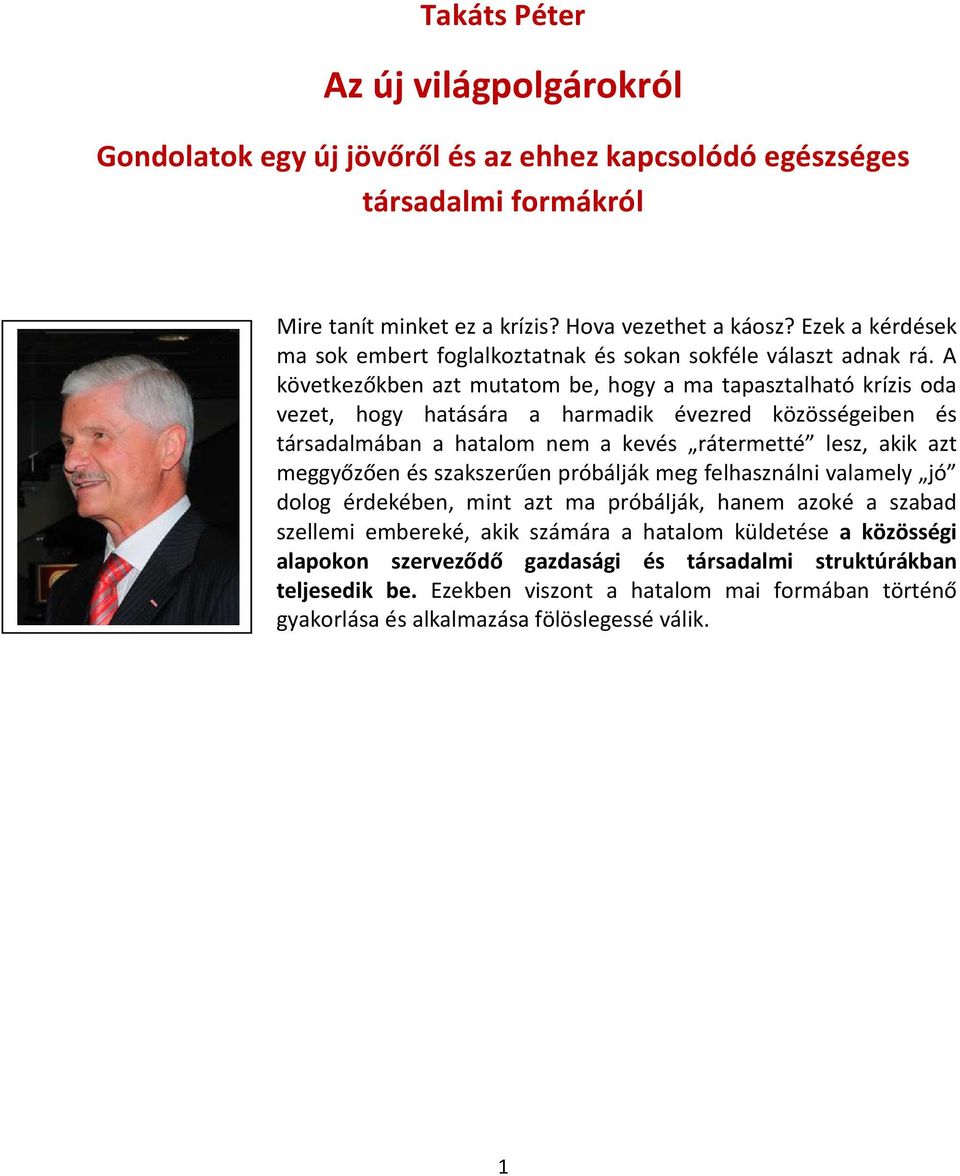 A következőkben azt mutatom be, hogy a ma tapasztalható krízis oda vezet, hogy hatására a harmadik évezred közösségeiben és társadalmában a hatalom nem a kevés rátermetté lesz, akik azt meggyőzően