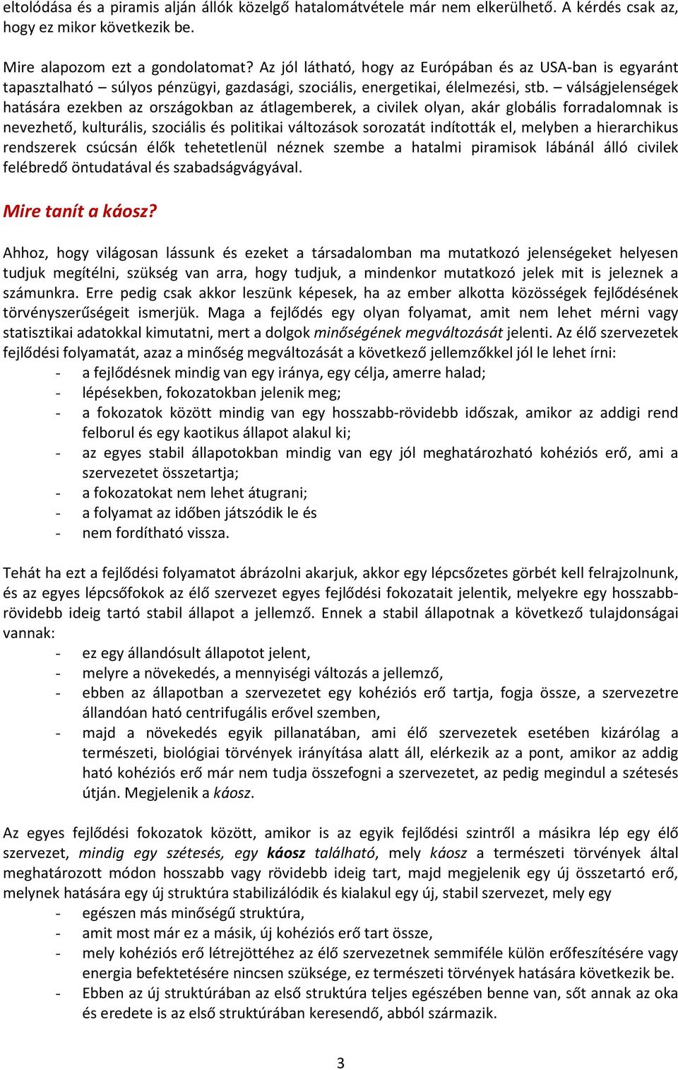 válságjelenségek hatására ezekben az országokban az átlagemberek, a civilek olyan, akár globális forradalomnak is nevezhető, kulturális, szociális és politikai változások sorozatát indították el,