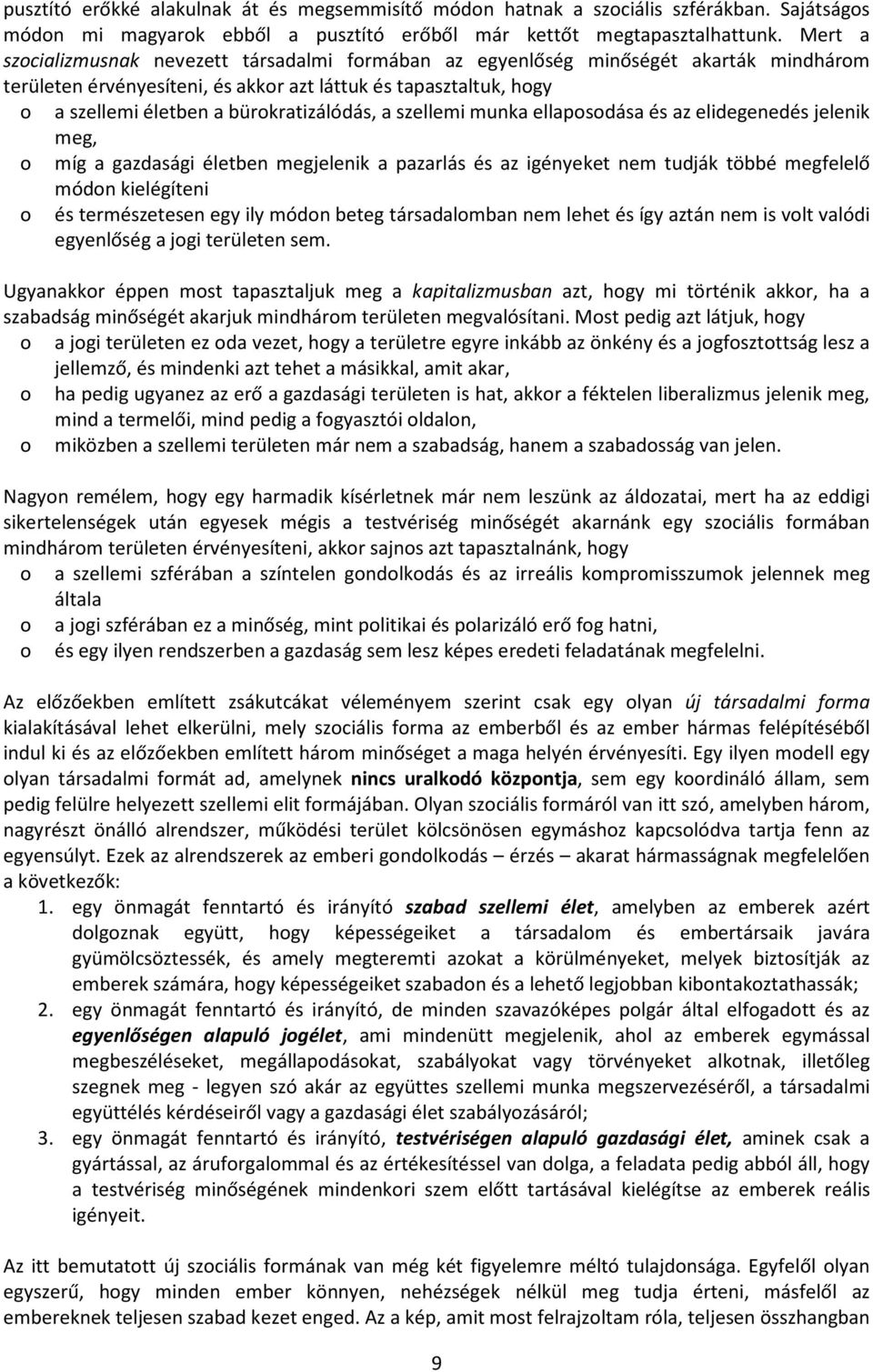 bürokratizálódás, a szellemi munka ellaposodása és az elidegenedés jelenik meg, o míg a gazdasági életben megjelenik a pazarlás és az igényeket nem tudják többé megfelelő módon kielégíteni o és