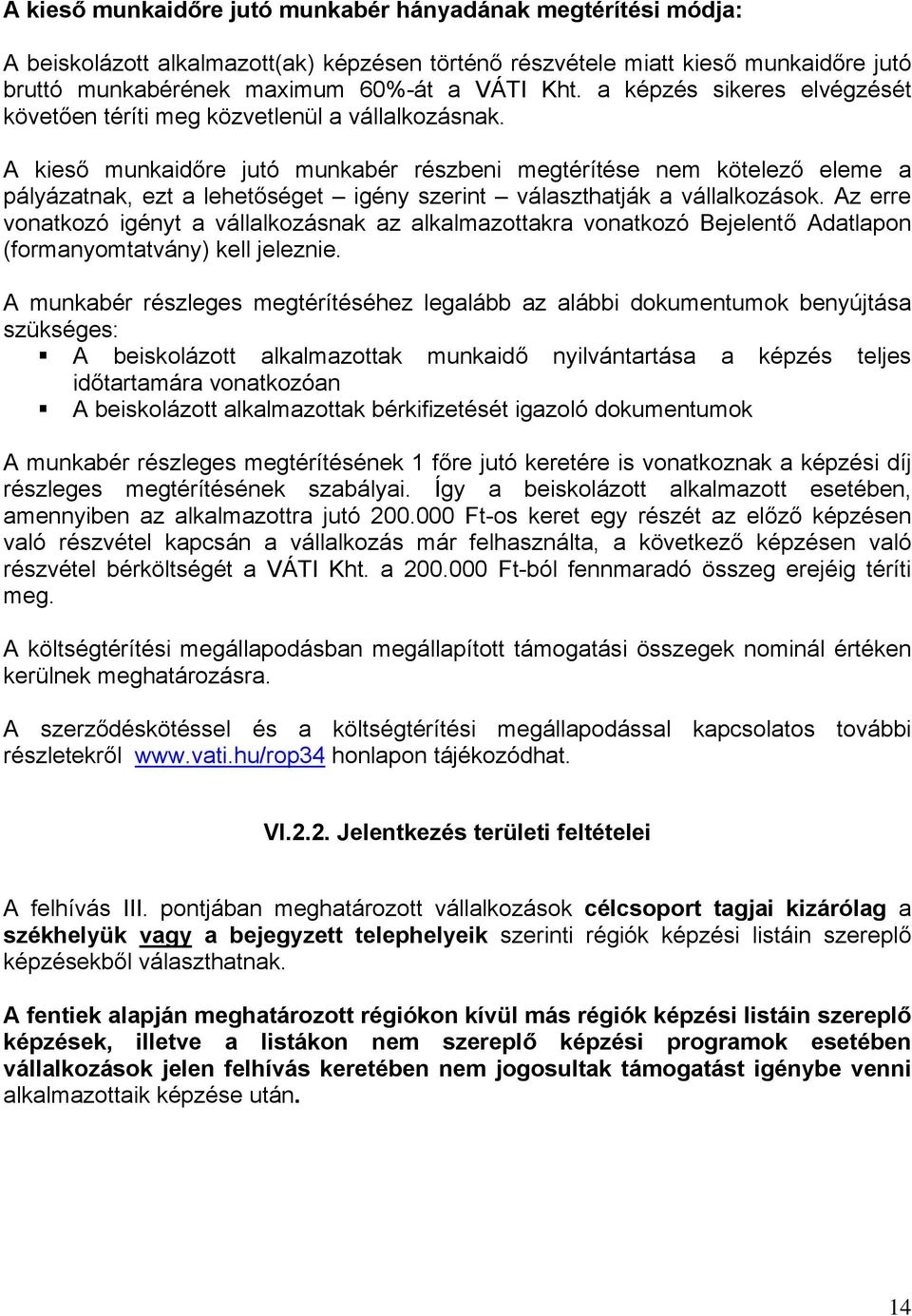 A kieső munkaidőre jutó munkabér részbeni megtérítése nem kötelező eleme a pályázatnak, ezt a lehetőséget igény szerint választhatják a vállalkozások.