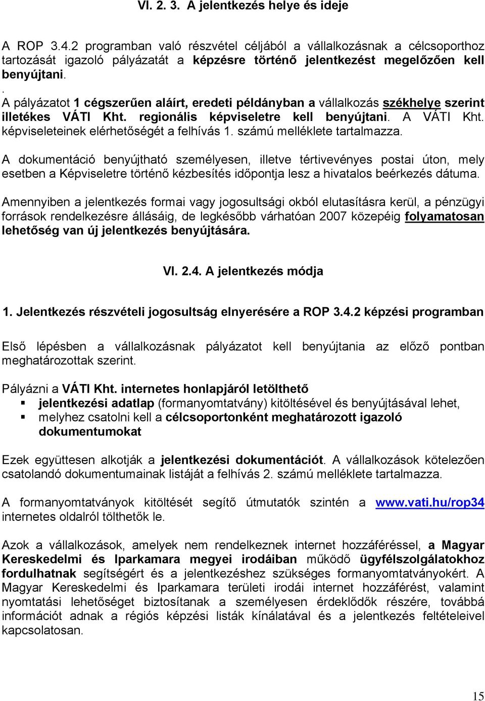 . A pályázatot 1 cégszerűen aláírt, eredeti példányban a vállalkozás székhelye szerint illetékes VÁTI Kht. regionális képviseletre kell benyújtani. A VÁTI Kht.