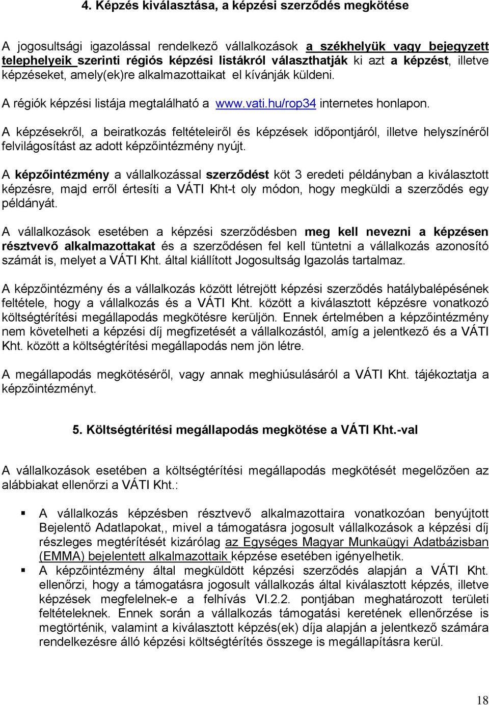 A képzésekről, a beiratkozás feltételeiről és képzések időpontjáról, illetve helyszínéről felvilágosítást az adott képzőintézmény nyújt.