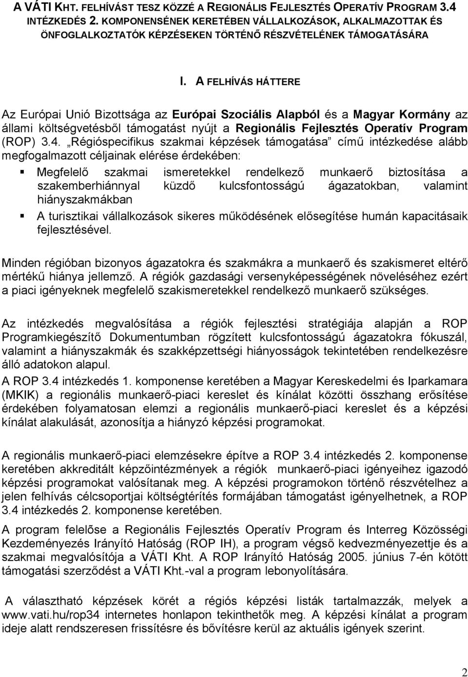 A FELHÍVÁS HÁTTERE Az Európai Unió Bizottsága az Európai Szociális Alapból és a Magyar Kormány az állami költségvetésből támogatást nyújt a Regionális Fejlesztés Operatív Program (ROP) 3.4.