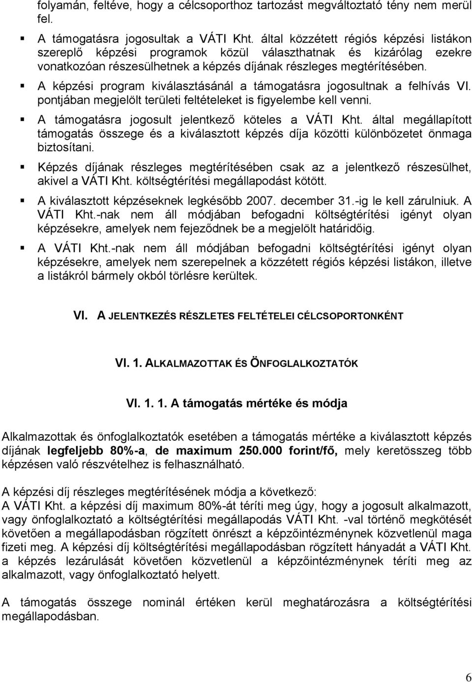 A képzési program kiválasztásánál a támogatásra jogosultnak a felhívás VI. pontjában megjelölt területi feltételeket is figyelembe kell venni. A támogatásra jogosult jelentkező köteles a VÁTI Kht.