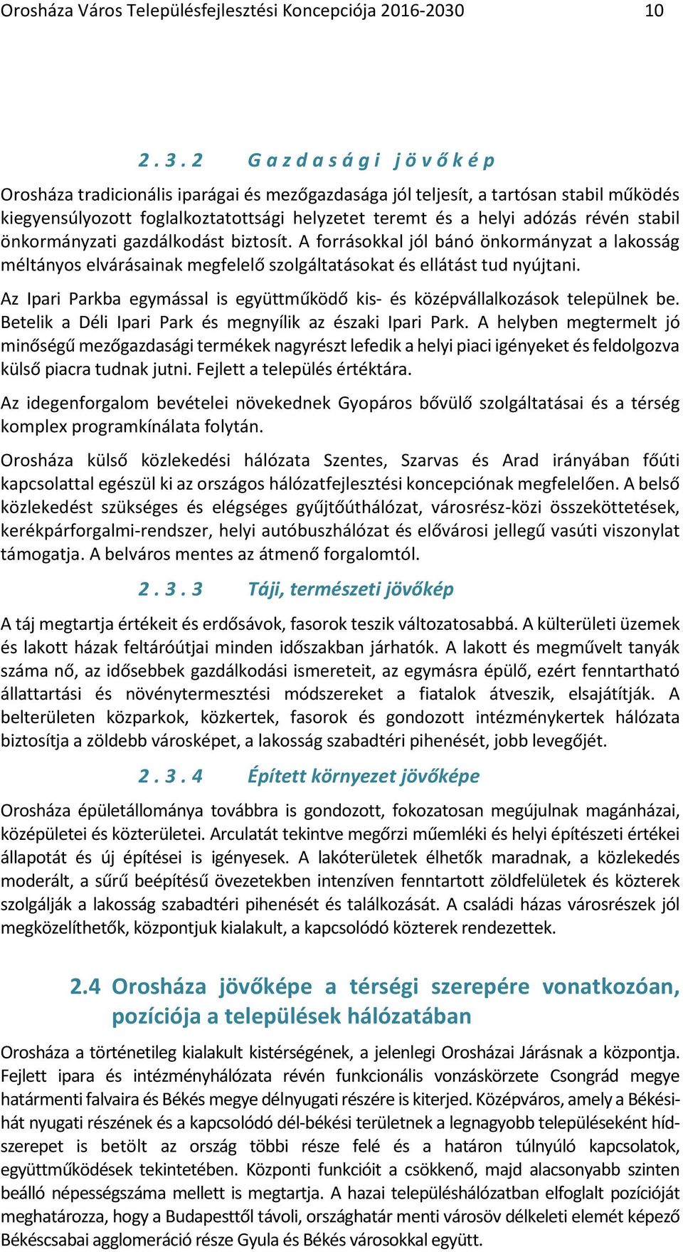 révén stabil önkormányzati gazdálkodást biztosít. A forrásokkal jól bánó önkormányzat a lakosság méltányos elvárásainak megfelelő szolgáltatásokat és ellátást tud nyújtani.