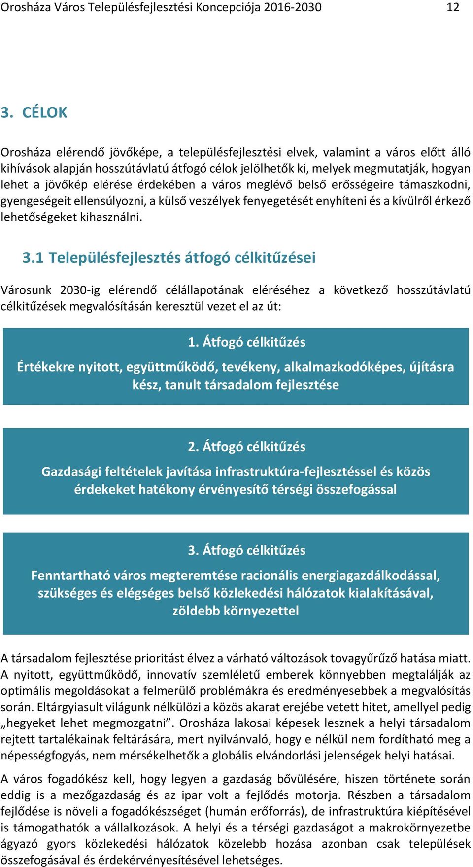 elérése érdekében a város meglévő belső erősségeire támaszkodni, gyengeségeit ellensúlyozni, a külső veszélyek fenyegetését enyhíteni és a kívülről érkező lehetőségeket kihasználni. 3.