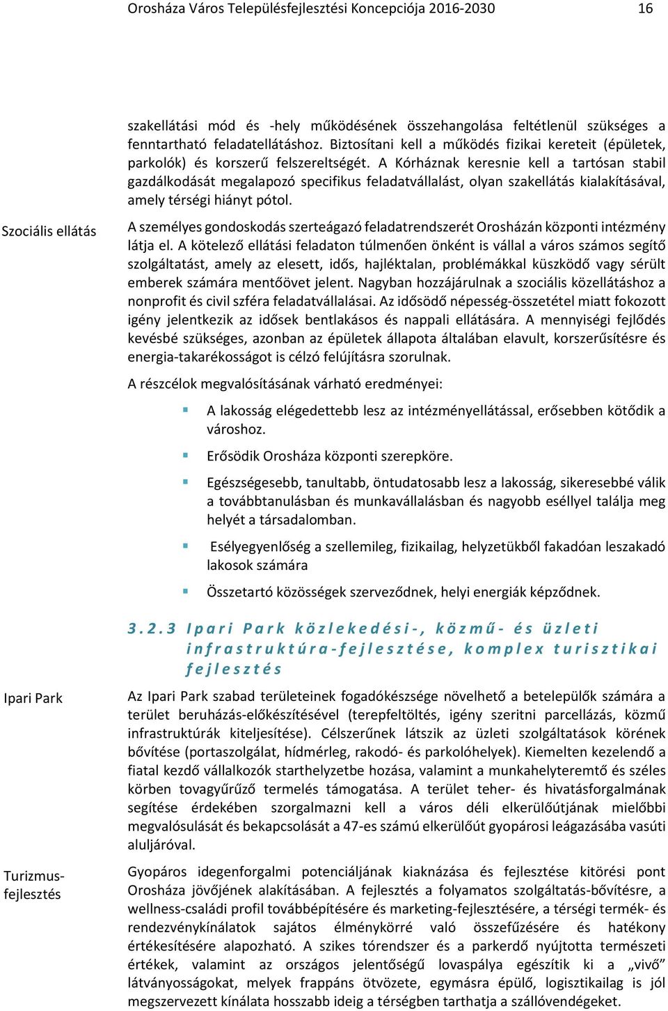 A Kórháznak keresnie kell a tartósan stabil gazdálkodását megalapozó specifikus feladatvállalást, olyan szakellátás kialakításával, amely térségi hiányt pótol.