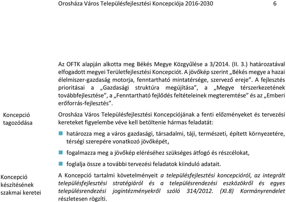 A fejlesztés prioritásai a Gazdasági struktúra megújítása, a Megye térszerkezetének továbbfejlesztése, a Fenntartható fejlődés feltételeinek megteremtése és az Emberi erőforrás-fejlesztés.