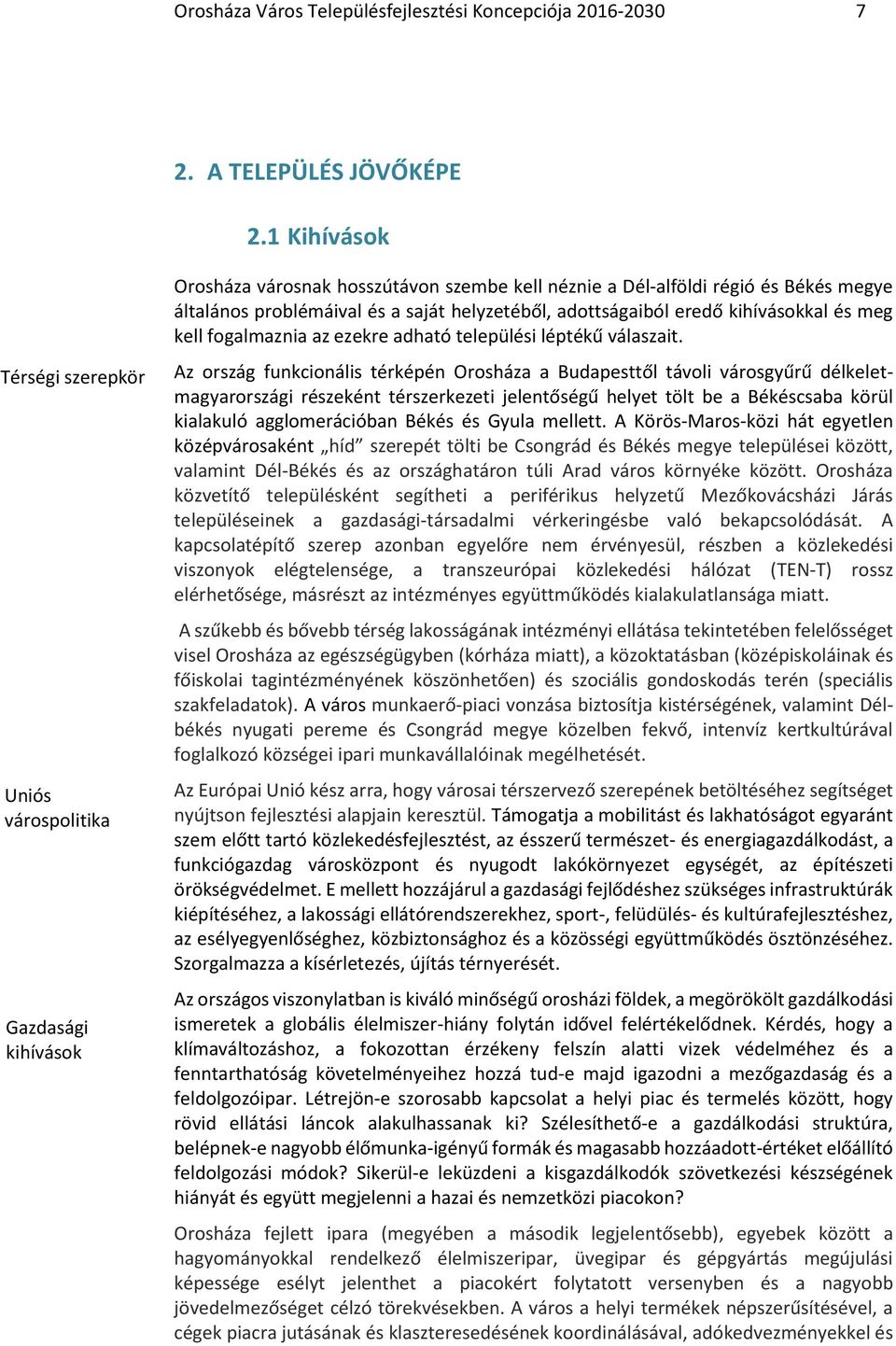 helyzetéből, adottságaiból eredő kihívásokkal és meg kell fogalmaznia az ezekre adható települési léptékű válaszait.