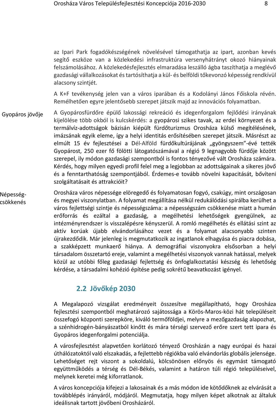 A közlekedésfejlesztés elmaradása leszálló ágba taszíthatja a meglévő gazdasági vállalkozásokat és tartósíthatja a kül- és belföldi tőkevonzó képesség rendkívül alacsony szintjét.