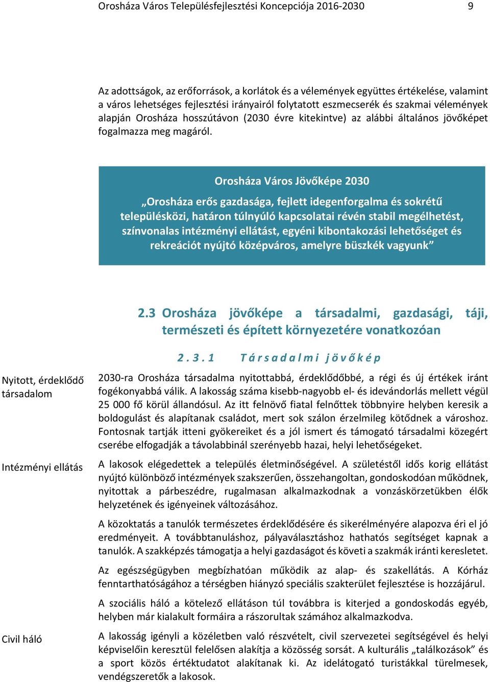 Orosháza Város Jövőképe 2030 Orosháza erős gazdasága, fejlett idegenforgalma és sokrétű településközi, határon túlnyúló kapcsolatai révén stabil megélhetést, színvonalas intézményi ellátást, egyéni