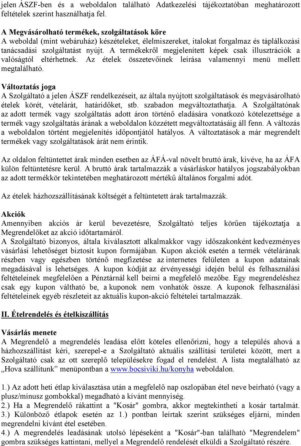 A termékekről megjelenített képek csak illusztrációk a valóságtól eltérhetnek. Az ételek összetevőinek leírása valamennyi menü mellett megtalálható.