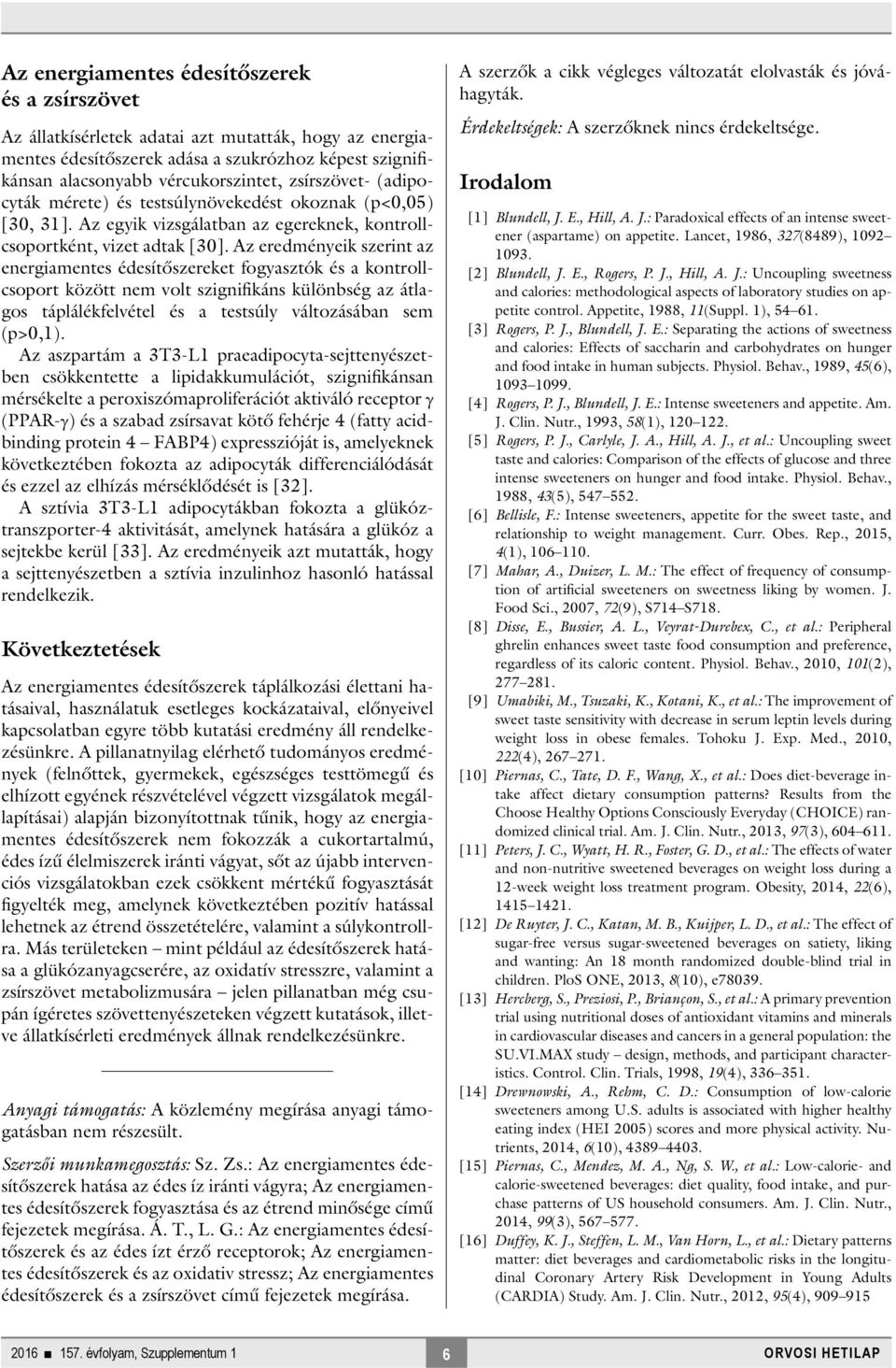 Az eredményeik szerint az energiamentes édesítőszereket fogyasztók és a kontrollcsoport között nem volt szignifikáns különbség az átlagos táplálékfelvétel és a testsúly változásában sem (p>0,1).