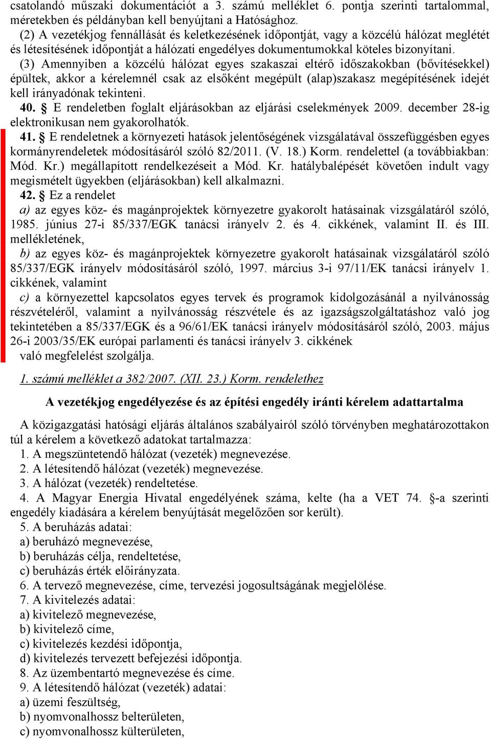 (3) Amennyiben a közcélú hálózat egyes szakaszai eltérő időszakokban (bővítésekkel) épültek, akkor a kérelemnél csak az elsőként megépült (alap)szakasz megépítésének idejét kell irányadónak tekinteni.